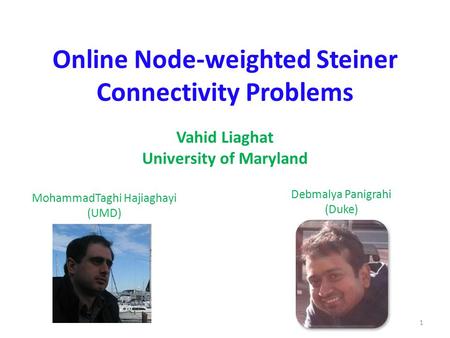 Online Node-weighted Steiner Connectivity Problems Vahid Liaghat University of Maryland MohammadTaghi Hajiaghayi (UMD) Debmalya Panigrahi (Duke) 1.