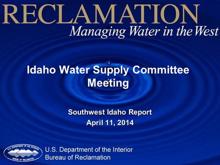 Idaho Water Supply Committee Meeting Southwest Idaho Report April 11, 2014.