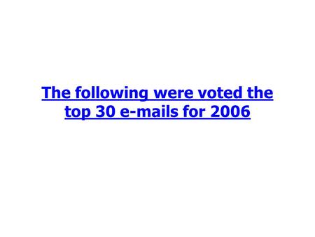 The following were voted the top 30 e-mails for 2006.