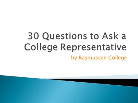 By Rasmussen College. 1. What majors or programs do you offer? 2. What is the average length of your programs? 3. What percentage of your students graduate?