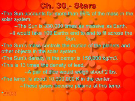 Ch. 30 - Stars The Sun accounts for more than 99% of the mass in the solar system. The Sun is 330,000 times as massive as Earth. It would take 109 Earths.