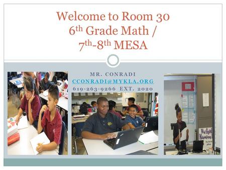 MR. CONRADI 619-263-9266 EXT. 2020 Welcome to Room 30 6 th Grade Math / 7 th -8 th MESA.