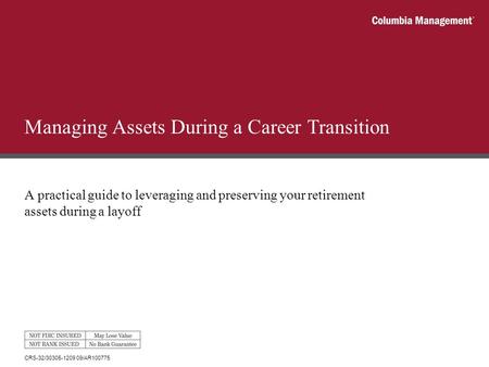 Managing Assets During a Career Transition A practical guide to leveraging and preserving your retirement assets during a layoff CRS-32/30305-1209 09/AR100775.