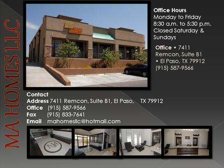 Office Hours Monday to Friday 8:30 a.m. to 5:30 p.m. Closed Saturday & Sundays Contact Address 7 411 Remcon, Suite B1, El Paso, TX 79912 Office (915) 587-9566.