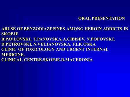 ORAL PRESENTATION ABUSE OF BENZODIAZEPINES AMONG HEROIN ADDICTS IN SKOPJE B.PAVLOVSKI., T.PANOVSKA, A.CIBISEV, N.POPOVSKI, D.PETROVSKI, N.VELJANOVSKA,