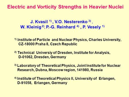 Electric and Vorticity Strengths in Heavier Nuclei J. Kvasil 1), V.O. Nesterenko 3), W. Kleinig 2), P.-G. Reinhard 4), P. Vesely 1) 1) Institute of Particle.