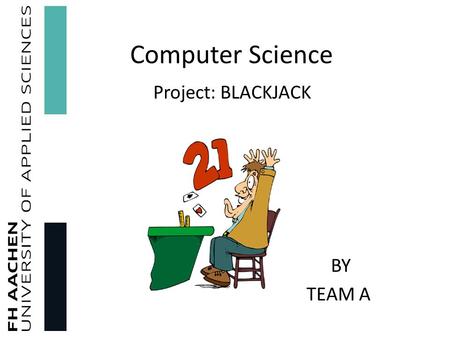 Computer Science Project: BLACKJACK BY TEAM A. Overview of the Project Part A: Ramanathan Swaminathan, Zaith Peralta Ramos Game control, scoring and user.