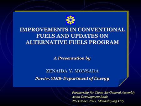 IMPROVEMENTS IN CONVENTIONAL FUELS AND UPDATES ON ALTERNATIVE FUELS PROGRAM A Presentation by ZENAIDA Y. MONSADA Director, OIMB- Department of Energy A.