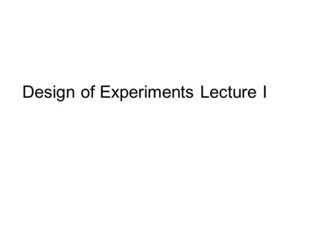 Design of Experiments Lecture I