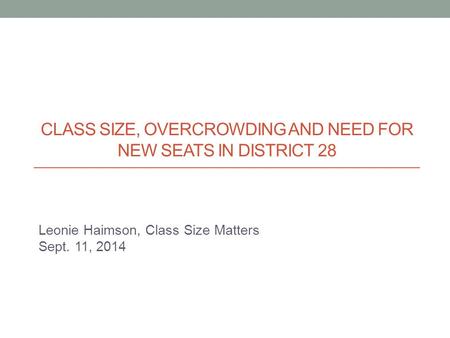 Leonie Haimson, Class Size Matters Sept. 11, 2014 CLASS SIZE, OVERCROWDING AND NEED FOR NEW SEATS IN DISTRICT 28.