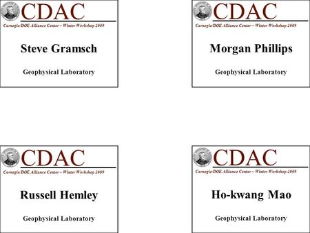 CDAC Carnegie/DOE Alliance Center – Winter Workshop 2009 Steve Gramsch Geophysical Laboratory CDAC Carnegie/DOE Alliance Center – Winter Workshop 2009.