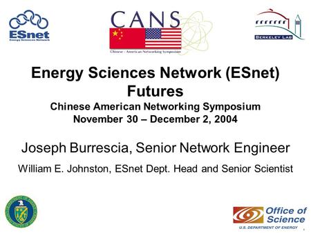 1 Energy Sciences Network (ESnet) Futures Chinese American Networking Symposium November 30 – December 2, 2004 Joseph Burrescia, Senior Network Engineer.