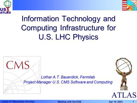 Apr 18, 2003 Meeting with the DOE 1 Lothar A T Bauerdick Fermilab Information Technology and Computing Infrastructure for U.S. LHC Physics Lothar A.T.