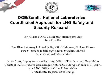 DOE/Sandia National Laboratories Coordinated Approach for LNG Safety and Security Research Briefing to NARUC Staff Subcommittee on Gas July 15, 2007 Tom.