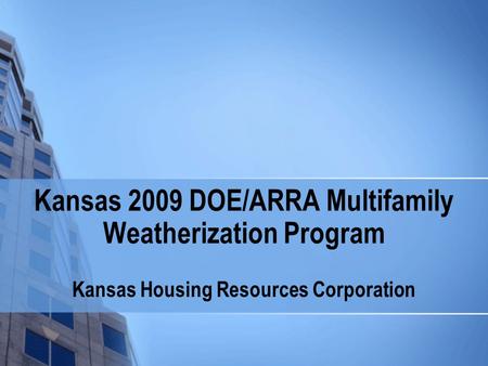 Kansas 2009 DOE/ARRA Multifamily Weatherization Program Kansas Housing Resources Corporation.