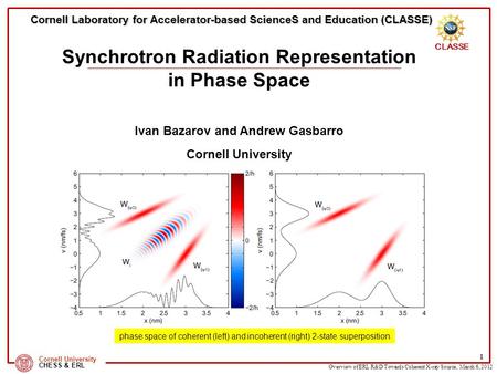 Overview of ERL R&D Towards Coherent X-ray Source, March 6, 2012 CLASSE Cornell University CHESS & ERL 1 Cornell Laboratory for Accelerator-based ScienceS.