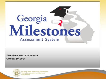 East Meets West Conference October 30, 2014. Georgia Milestones Comprehensive – single program, not series of tests (e.g., CRCT; EOCT; WA); formative.