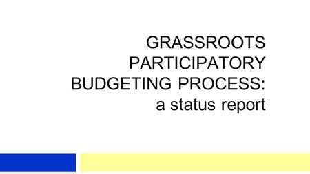 GRASSROOTS PARTICIPATORY BUDGETING PROCESS: a status report.