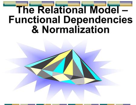 The Relational Model – Functional Dependencies & Normalization.