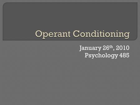 January 26 th, 2010 Psychology 485.  History & Introduction  Three major questions: What is learned? Why learn? How does learning happen?