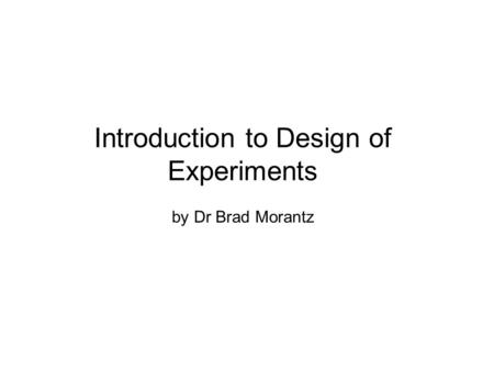 Introduction to Design of Experiments by Dr Brad Morantz