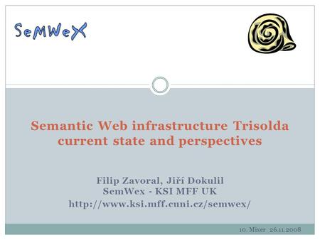 Filip Zavoral, Jiří Dokulil SemWex - KSI MFF UK  Semantic Web infrastructure Trisolda current state and perspectives.