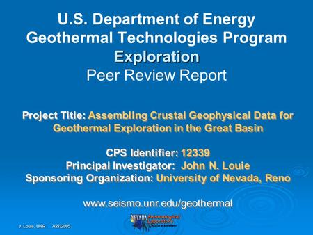 J. Louie, UNR 7/27/2005 Project Title: Assembling Crustal Geophysical Data for Geothermal Exploration in the Great Basin CPS Identifier: 12339 Principal.