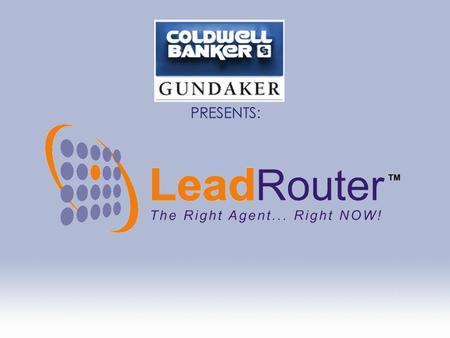 PRESENTS: Coldwell Banker Gundaker’s Rapid Response System & Lead Incubation Tool WHAT IS LEAD ROUTER ?