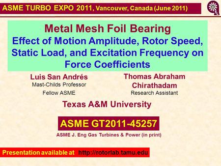 Luis San Andrés Mast-Childs Professor Fellow ASME ASME GT2011-45257 ASME J. Eng Gas Turbines & Power (in print) Thomas Abraham Chirathadam Research Assistant.