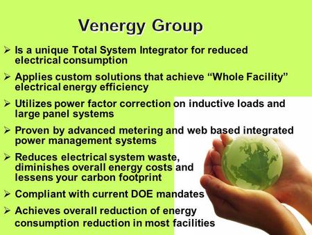 1  Is a unique Total System Integrator for reduced electrical consumption  Applies custom solutions that achieve “Whole Facility” electrical energy efficiency.