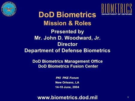 1 DoD Biometrics Mission & Roles Presented by Mr. John D. Woodward, Jr. Director Department of Defense Biometrics DoD Biometrics Management Office DoD.