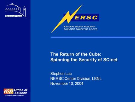 The Return of the Cube: Spinning the Security of SCinet Stephen Lau NERSC Center Division, LBNL November 10, 2004.