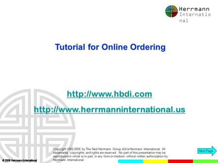 Next Page   Tutorial for Online Ordering Herrmann Internatio nal Copyright 1982-2006 by The Ned Herrmann.