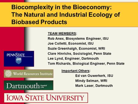 Biocomplexity in the Bioeconomy: The Natural and Industrial Ecology of Biobased Products TEAM MEMBERS: Rob Anex, Biosystems Engineer, ISU Joe Colletti,