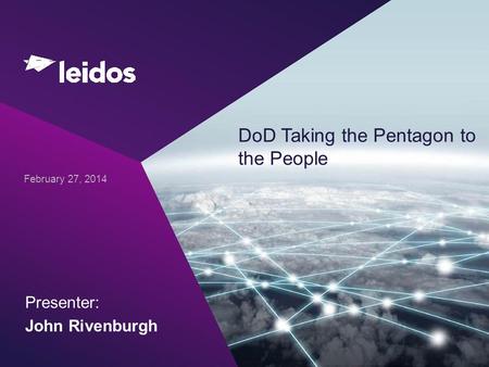 DoD Taking the Pentagon to the People February 27, 2014 Presenter: John Rivenburgh.