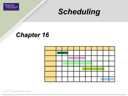 © 2007 Pearson Education Scheduling Chapter 16. © 2007 Pearson Education How Scheduling fits the Operations Management Philosophy Operations As a Competitive.