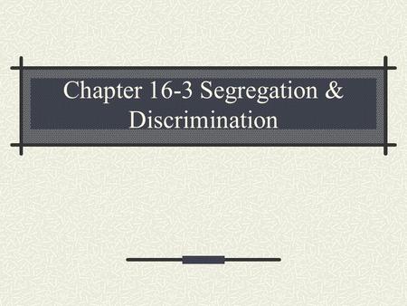 Chapter 16-3 Segregation & Discrimination