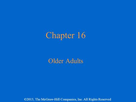 ©2013, The McGraw-Hill Companies, Inc. All Rights Reserved Chapter 16 Older Adults.