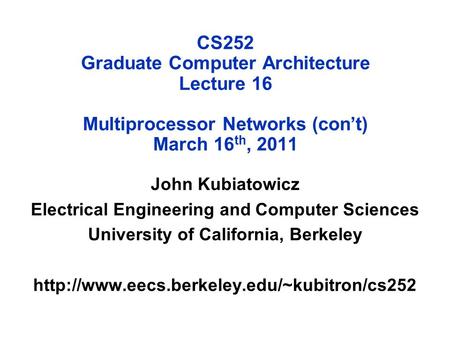 CS252 Graduate Computer Architecture Lecture 16 Multiprocessor Networks (con’t) March 16 th, 2011 John Kubiatowicz Electrical Engineering and Computer.