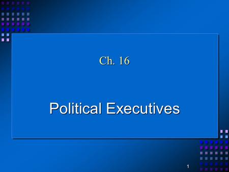 1 Ch. 16 Political Executives. 2 Who’s who in the executive? The executive is, technically, the branch of government that is responsible for the execution.