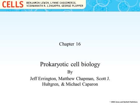 Chapter 16 Prokaryotic cell biology By Jeff Errington, Matthew Chapman, Scott J. Hultgren, & Michael Caparon.