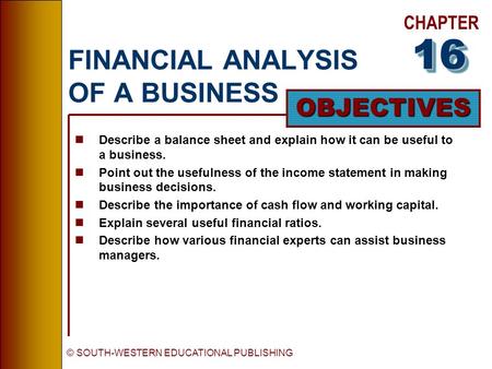 CHAPTER OBJECTIVES © SOUTH-WESTERN EDUCATIONAL PUBLISHING FINANCIAL ANALYSIS OF A BUSINESS nDescribe a balance sheet and explain how it can be useful to.