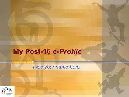 My Post-16 e-Profile Type your name here. Post-16 e-Profile ● This e-Profile has a number of pages suggesting things you may wish to include as part of.