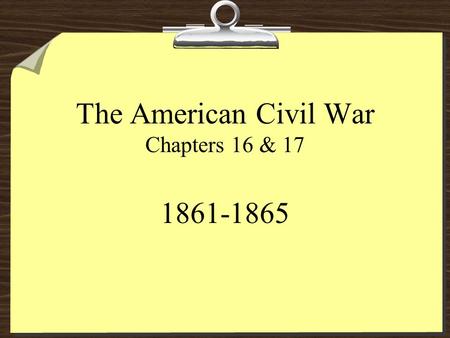 The American Civil War Chapters 16 & 17