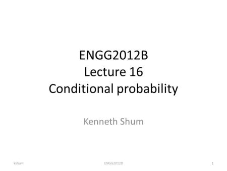 ENGG2012B Lecture 16 Conditional probability Kenneth Shum kshum1ENGG2012B.