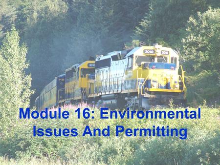 COPYRIGHT © AREMA 2008 16: 1 of 36 Module 16: Environmental Issues And Permitting.