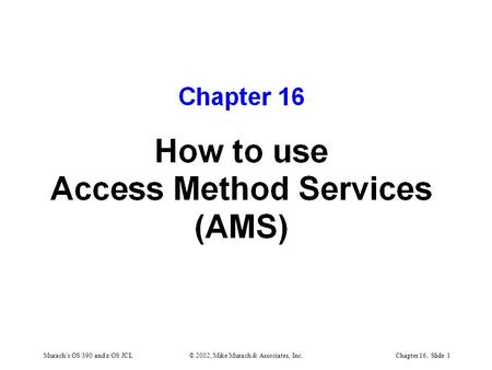 Murach’s OS/390 and z/OS JCLChapter 16, Slide 1 © 2002, Mike Murach & Associates, Inc.