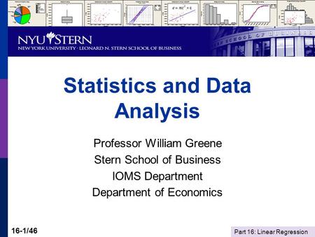 Part 16: Linear Regression 16-1/46 Statistics and Data Analysis Professor William Greene Stern School of Business IOMS Department Department of Economics.