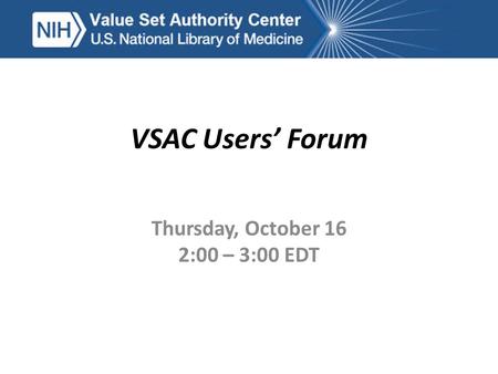 VSAC Users’ Forum Thursday, October 16 2:00 – 3:00 EDT.