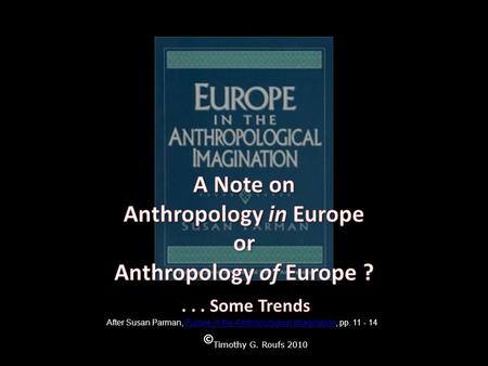 © Timothy G. Roufs 2010 After Susan Parman, Europe in the Anthropological Imagination, pp. 11 - 14Europe in the Anthropological Imagination.